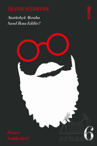 Atatürkçü Akraba Nasıl İkna Edilir? Pazar Sohbetleri - 6 - Liberus Yayınları