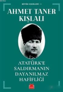 Atatürk'e Saldırmanın Dayanılmaz Hafifliği; Bütün Eserleri - 1 - 1