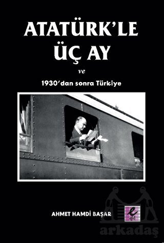 Atatürk’Le Üç Ay Ve 1930’Dan Sonra Türkiye - Efil Yayınevi