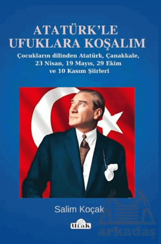 Atatürk’Le Ufuklara Koşalım/23 Nisan-19 Mayıs Şiirleri - Ulak Yayıncılık