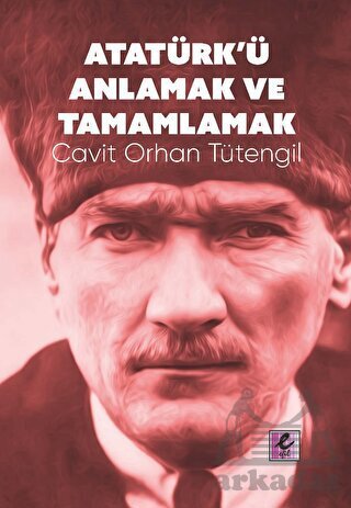 Atatürk’Ü Anlamak Ve Tamamlamak - Efil Yayınevi