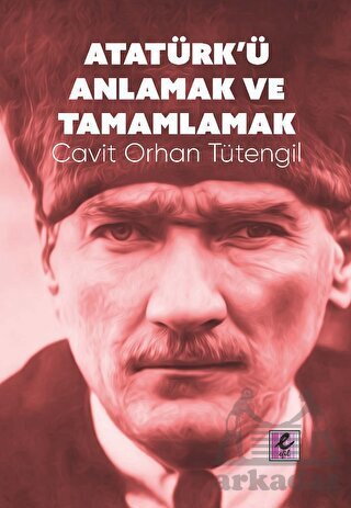 Atatürk’Ü Anlamak Ve Tamamlamak - 1