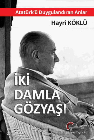 Atatürk’Ü Duygulandıran Anlar - İki Damla Göz Yaşı - Galeati Yayıncılık