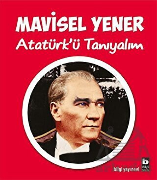 Atatürk’Ü Tanıyalım - Bilgi Yayınevi