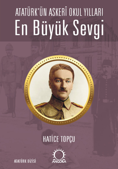 En Büyük Sevgi - Atatürk’ün Askerî Okul Yılları - Angora Yayıncılık