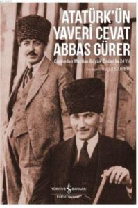 Atatürk'ün Yaveri Cevat Abbas Gürer; Cepheden Meclise Büyük Önder İle 24 Yıl - İş Bankası Kültür Yayınları