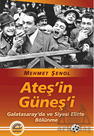 Ateş’İn Güneş’İ/ Galatasaray'da Ve Siyasi Elitte Bölünme - İletişim Yayınevi