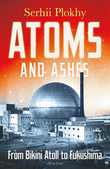 Atoms and Ashes From Bikini Atoll to Fukushima - Penguin Books UK