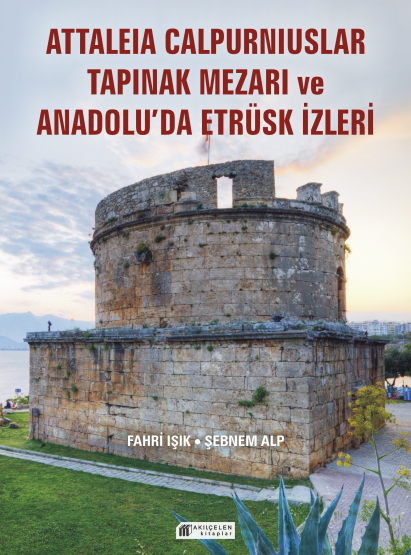 Anadolu'da Etrüsk İzleri ve Attaleia Calpurniuslar Tapınak Mezarı - Akılçelen Kitaplar