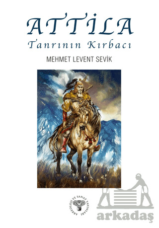Attila – Tanrının Kırbacı - Arkeoloji ve Sanat Yayınları