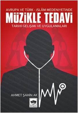 Avrupa ve Türk- İslâm Medeniyetinde Müzikle Tedavi; Tarihî Gelişimi ve Uygulamaları - Ötüken Neşriyat