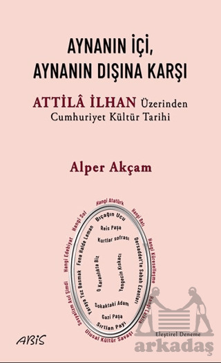 Aynanın İçi, Aynanın Dışına Karşı - Attila İlhan Üzerinden Cumhuriyet Kültür Tarihi - 1