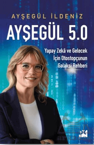 Ayşegül 5.0 Yapay Zekâ Ve Gelecek İçin Otostopçunun Galaksi Rehberi - Doğan Kitap