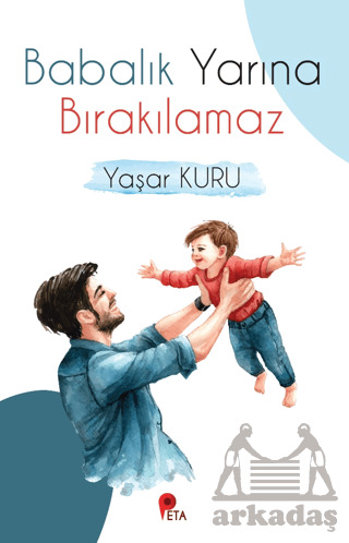Babalık Yarına Bırakılamaz - Peta Kitap