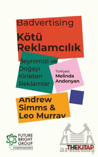 Badvertising - Kötü Reklamcılık: Beynimizi Ve Doğayı Kirleten Reklamlar - The Kitap