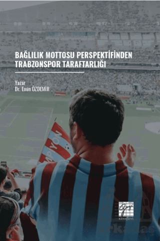 Bağlılık Mottosu Perspektifinden Trabzonspor Taraftarlığı - Gazi Kitabevi