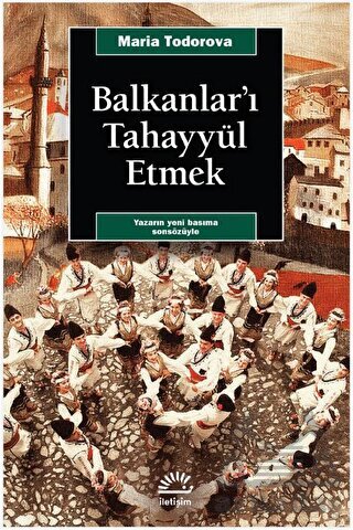 Balkanlar'ı Tahayyül Etmek - İletişim Yayınevi