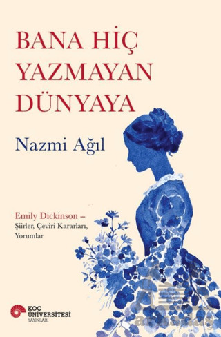 Bana Hiç Yazmayan Dünyaya - Koç Üniversitesi Yayınları