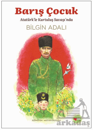 Barış Çocuk - Atatürk'le Kurtuluş Savaşı'nda - Can Çocuk Yayınları