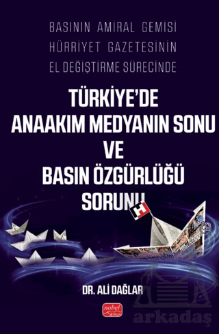 Basının Amiral Gemisi Hürriyet Gazetesinin El Değiştirme Sürecinde Türkiye’De Anaakım Medyanın Sonu Ve Basın Özgürlüğü Sorunu - Nobel Bilimsel Eserler