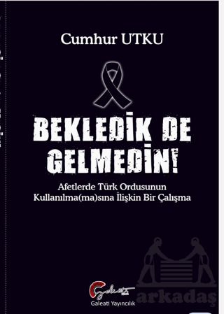 Bekledik De Gelmedin - Afetlerde Türk Ordusunun Kulllanılma(Ma)Sına İlişkin Bir Çalışma - 1