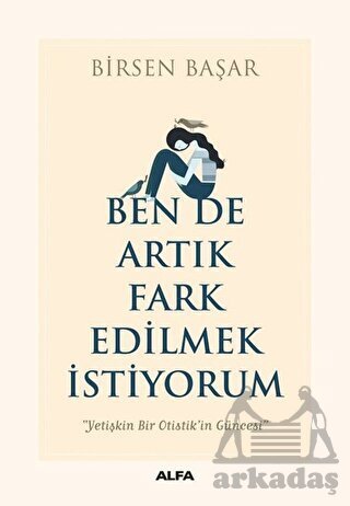 Ben De Artık Fark Edilmek İstiyorum; Yetişkin Bir Otistik'in Güncesi - 1