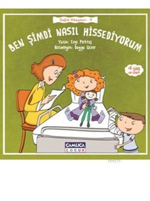 Ben Şimdi Nasıl Hissediyorum; (Sağlık Hikayeleri-9) - Çamlıca Yayınları
