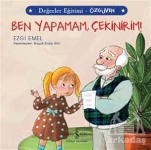 Ben Yapamam Çekinirim! - Değerler Eğitimi Özgüven - İş Bankası Kültür Yayınları