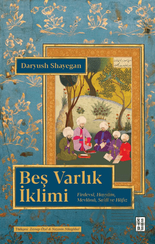 Beş Varlık İklimi Firdevsi, Hayyam, Mevlânâ, Sa'di Ve Hafız - Ketebe Yayınları