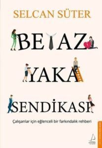 Beyaz Yaka Sendikası - Çalışanlar İçin Eğlenceli Bir Farkındalık Rehberi - Destek Yayınları