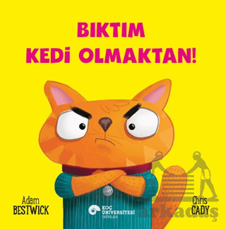 Bıktım Kedi Olmaktan! - Koç Üniversitesi Yayınları