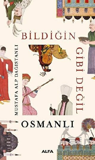 Bildiğin Gibi Değil - Osmanlı - Alfa Yayınları