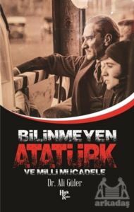 Bilinmeyen Atatürk Ve Milli Mücadele - 1