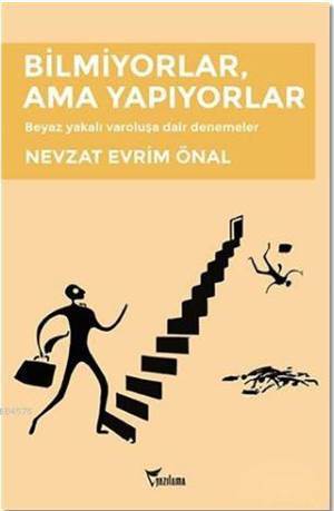 Bilmiyorlar, Ama Yapıyorlar; Beyaz Yakalı Varoluşa Dair Denemeler - Yazılama Yayınevi