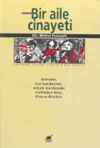 Bir Aile Cinayeti; Annemi, Kız Kardeşimi, Erkek Kardeşimi Katleden Ben, Pierre Rıvıère - Ayrıntı Yayınları