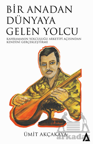 Bir Anadan Dünyaya Gelen Yolcu - Kahramanın Yolculuğu Arketipi Açısından Kendini Gerçekleştirme - Kanon Kitap