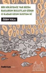 Bir Hikayemiz Var Bizim - Bakarsın Bulutlar Gider - O Kadar Uzun Sustum Ki - Habitus Kitap