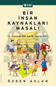 Bir İnsan Kaynakları Masalı; İş Yaşamına Dair İpuçları - Elma Yayınevi