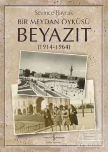 Bir Meydan Öyküsü Beyazıt (1914-1964) - İş Bankası Kültür Yayınları