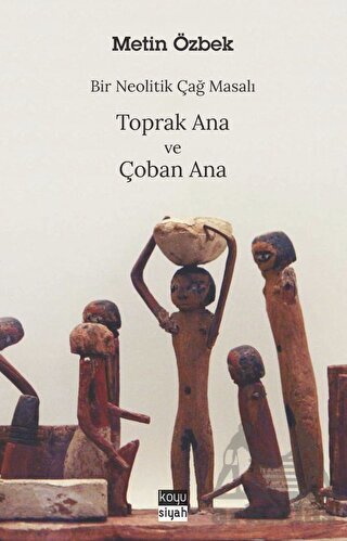 Bir Neolitik Çağ Masalı: Toprak Ana Ve Çoban Ana - Koyu Siyah Kitap