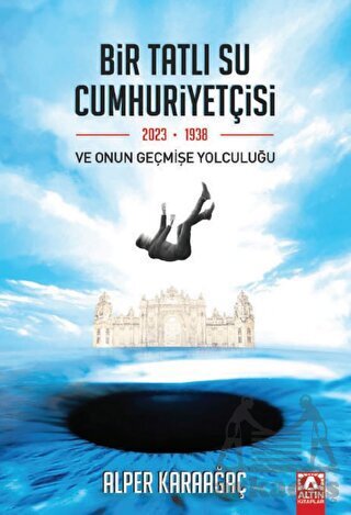 Bir Tatlı Su Cumhuriyetçisi Ve Onun Geçmişe Yolculuğu - Altın Kitaplar