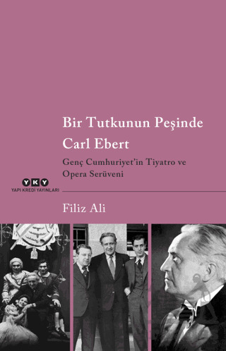 Bir Tutkunun Peşinde Carl Ebert - Genç Cumhuriyet'in Tiyatro Ve Opera Serüveni - Yapı Kredi Yayınları
