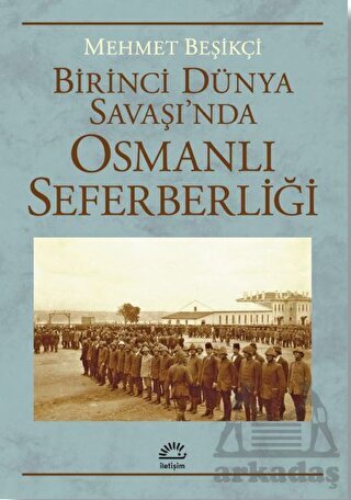 Birinci Dünya Savaşı’Nda Osmanlı Seferberliği - İletişim Yayınevi