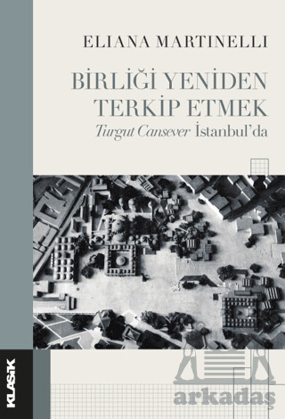 Birliği Yeniden Terkip Etmek Turgut Cansever İstanbul’Da - Klasik Yayınları