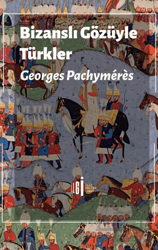 Bizanslı Gözüyle Türkler - İlgi Kültür Sanat Yayınları