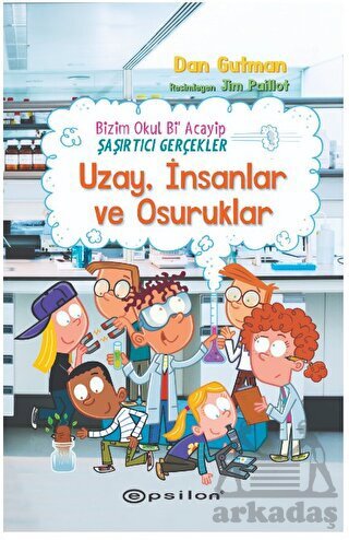 Bizim Okul Bi Acayip - Şaşırtıcı Gerçekler Uzay, İnsanlar Ve Osuruklar - Epsilon Yayınevi