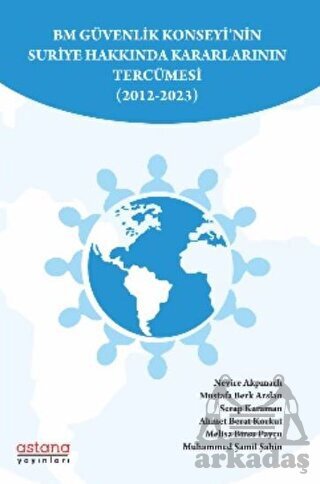 BM Güvenlik Konseyi’Nin Suriye Hakkında Kararlarının Tercümesi (2012-2023) - Astana Yayınları