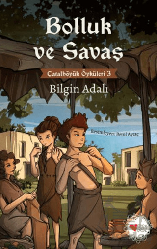 Bolluk Ve Savaş - Çatalhöyük Öyküleri 3 - Can Çocuk Yayınları