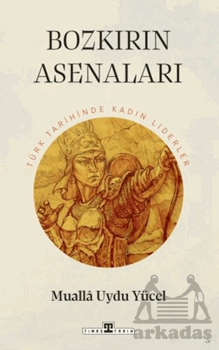 Bozkırın Asenaları: Türk Tarihinin Kadın Liderleri - Timaş Tarih