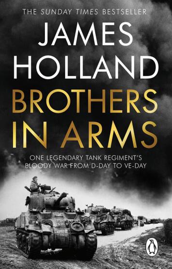 Brothers in Arms One Legendary Tank Regiment's Bloody War from D-Day to VE Day - Penguin Books UK